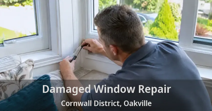 Damaged Window Repair Cornwall District, Oakville - ON