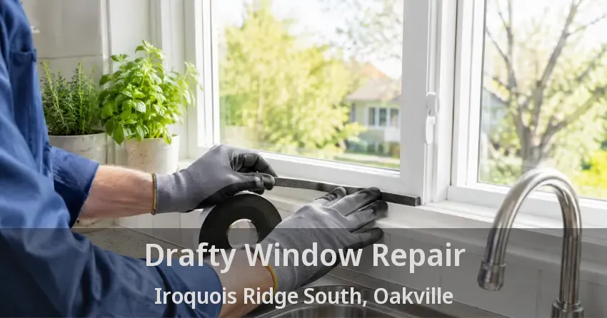Drafty Window Repair Iroquois Ridge South, Oakville - ON