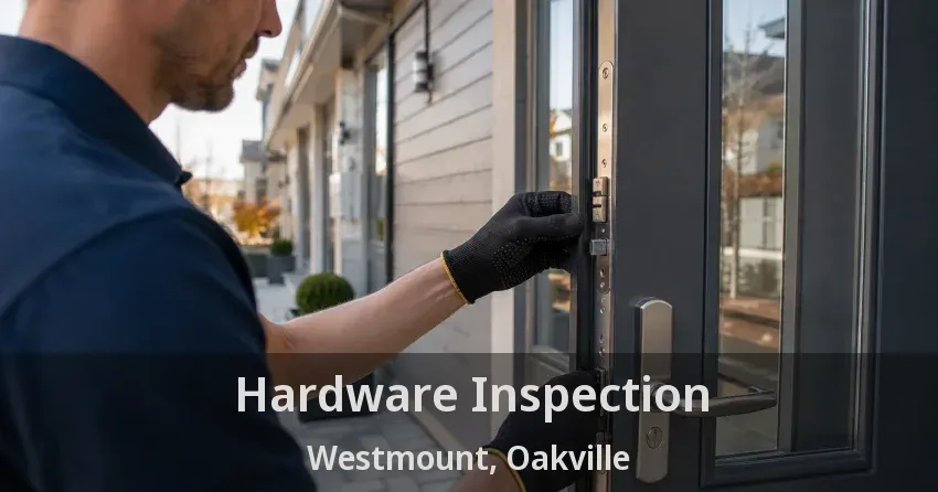 Hardware Inspection Westmount, Oakville - ON