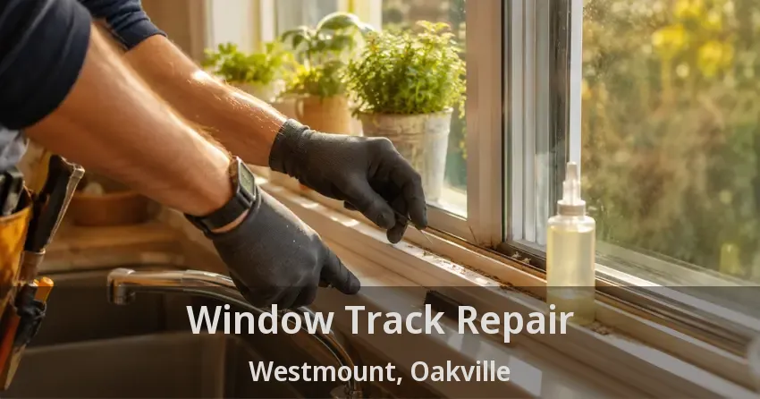 Window Track Repair Westmount, Oakville - ON